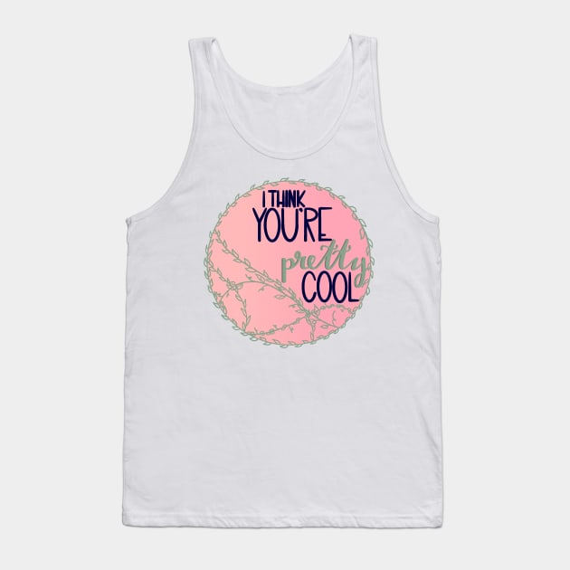 I Think You're Pretty Cool Tank Top by PsychoBell